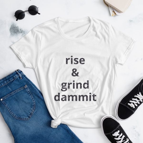 Rise & Grind Dammit Women's Motivational T-Shirt - White